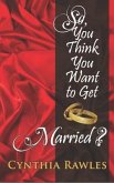 So You Think You Want to Get Married?