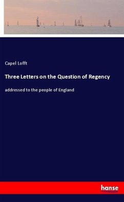 Three Letters on the Question of Regency - Lofft, Capel