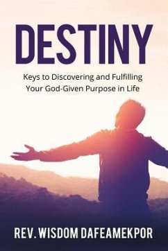 Destiny: Keys to Discovering and Fulfilling Your God-Given Purpose in Life - Dafeamekpor, Wisdom