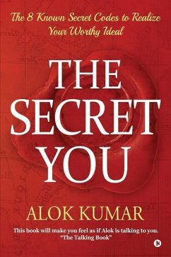 The Secret You: The 8 Known Secret Codes to Realize Your Worthy Ideal - Alok Kumar