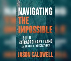 Navigating the Impossible: Build Extraordinary Teams and Shatter Expectations - Caldwell, Jason