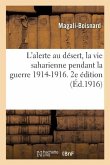 L'Alerte Au Désert, La Vie Saharienne Pendant La Guerre 1914-1916. 2e Édition