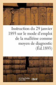 Instruction Du 29 Janvier 1893 Sur Le Mode d'Emploi de la Malléine Comme Moyen de Diagnostic: de la Morve Latente - Collectif