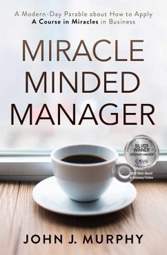Miracle Minded Manager: A Modern-Day Parable about How to Apply a Course in Miracles in Business - Murphy, John