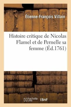 Cover Histoire Critique de Nicolas Flamel Et de Pernelle Sa Femme, Recueillie d'Actes Anciens: Qui Justifient l'Origine Et La Médiocrité de Leur Fortune, Co