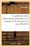 Le Guide Des Jurés, Contenant Des Observations Générales Sur Le Caractère Et Les Devoirs d'Un Jury