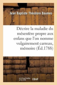 Décrire La Maladie Du Mésentère Propre Aux Enfans Que l'On Nomme Vulgairement Carreau, Mémoire - Baumes, Jean Baptiste Théodore