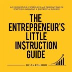 The Entrepreneur's Little Instruction Guide: 449 Suggestions, experiences and observations on starting and managing a successful business