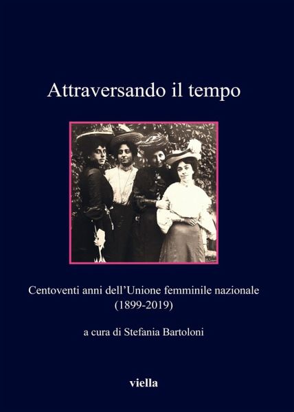 Attraversando il tempo. Centoventi anni dell'Unione femminile nazionale (1899-2019) Attraversando il tempo. Centoventi anni dell'Unione femminile nazionale (1899-2019)