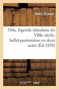 Orfa, Légende Islandaise Du Viiie Siècle, Ballet-Pantomime En Deux Actes - Trianon, Henry; Mazilier, Joseph