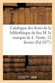 Catalogue Des Livres de la Bibliothèque de Feu M. Le Marquis de L. Vente, 12 Février