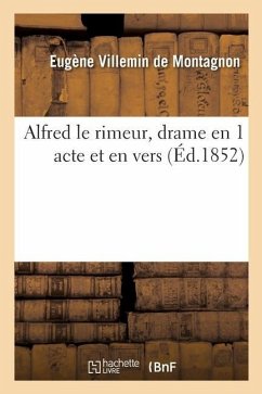 Alfred Le Rimeur, Drame En 1 Acte Et En Vers: Édition Intime Tirée À Douze Exemplaires Seulement - Villemin de Montagnon, Eugène