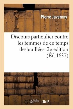 Discours Particulier Contre Les Femmes de CE Temps Desbraillées. 2e Edition - Juvernay, Pierre