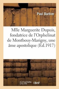 Vie de Mlle Marguerite Dupuis, Fondatrice de l'Orphelinat de Montbouy-Marigny, Une Âme Apostolique - Barbier, Paul