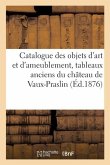 Catalogue Des Objets d'Art Et d'Ameublement, Tableaux Anciens Du Château de Vaux-Praslin