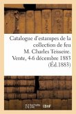 Catalogue Des Estampes Anciennes de Toutes Les Écoles, Portraits, Gravures Au Burin Et Eaux-Fortes: Modernes de la Collection de Feu M. Charles Teisse