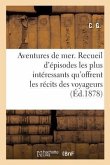 Aventures de Mer. Nouvelle Édition: Ou Recueil Des Épisodes Les Plus Intéressants Qu'offrent Les Récits Des Voyageurs