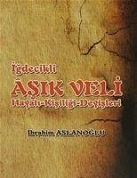 Igdecilik Asik Veli Hayati - Kisiligi - Deyisleri - Aslanoglu, Ibrahim