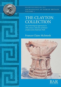 The Clayton Collection: An archaeological appraisal of a 19th century collection of Roman artefacts from Hadrian's Wall - McIntosh, Frances Claire