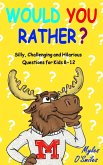 Would You Rather? Silly, Challenging and Hilarious Questions For Kids 8-12
