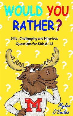 Would You Rather? Silly, Challenging and Hilarious Questions For Kids 8-12 - O'Smiles, Myles