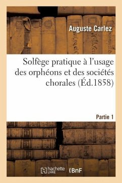 Solfège Pratique À l'Usage Des Orphéons Et Des Sociétés Chorales. Partie 1 - Carlez, Auguste