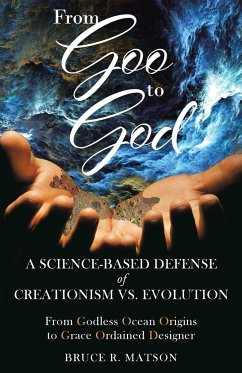 From Goo to God: A Science-Based Defense of Creationism vs. Evolution - Matson, Bruce R.