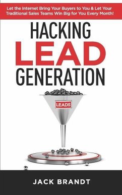 Hacking Lead Generation: Let the Internet Bring Your Buyers to You & Let Your Traditional Sales Teams Win Big for You Every Month! - Brandt, Jack