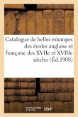 Catalogue de Belles Estampes Des Écoles Anglaise Et Française Des Xviie Et Xviiie Siècles