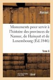 Monuments Pour Servir À l'Histoire Des Provinces de Namur, de Hainaut Et de Luxembourg