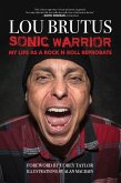 Sonic Warrior: My Life as a Rock N Roll Reprobate: Tales of Sex, Drugs, and Vomiting at Inopportune Moments