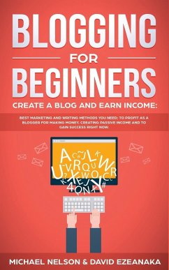 Blogging for Beginners Create a Blog and Earn Income - Ezeanaka, David; Nelson, Michael