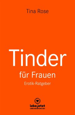 Tinder Dating für Frauen! Erotischer Ratgeber (eBook, PDF) - Rose, Tina