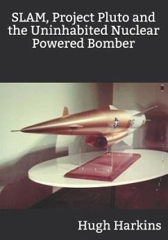 SLAM, Project Pluto and the Uninhabited Nuclear Bomber - Harkins, Hugh