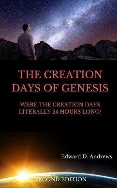 The Creation Days of Genesis: Were the Creation Days Literally 24 Hours Long? - Andrews, Edward D.