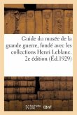 Guide Du Musée de la Grande Guerre, Fondé Avec Les Collections Henri Leblanc. 2e Édition