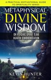 Metaphysical Divine Wisdom on Psychic Spirit Team Heaven Communication (A Practical Motivational Guide to Spirituality Series, #1) (eBook, ePUB)