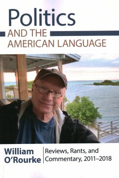 Politics and the American Language: Reviews, Rants, and Commentary, 2011-2018 - O'Rourke, William