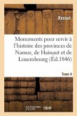 Monuments Pour Servir À l'Histoire Des Provinces de Namur, de Hainaut Et de Luxembourg