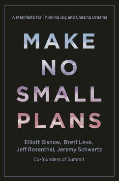 Make No Small Plans: Lessons on Thinking Big, Chasing Dreams, and Building Community - Bisnow, Elliott; Leve, Brett