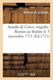 Amadis de Grèce, Tragédie. Remise Au Théâtre Le 3 Novembre 1711