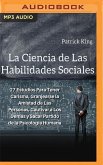 La Ciencia de Las Habilidades Sociales: 27 Estudios Para Tener Carisma, Granjearse La Amistad de Las Personas, Cautivar a Los Demás Y Sacar Partido de