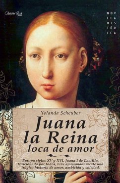 Juana la Reina, loca de amor - Scheuber, Yolanda