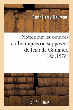 Notice Sur Les Oeuvres Authentiques Ou Supposées de Jean de Garlande - Hauréau, Barthélemy