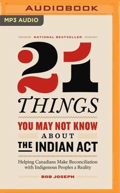 21 Things You May Not Know about the Indian ACT: Helping Canadians Make Reconciliation with Indigenous Peoples a Reality - Joseph, Bob