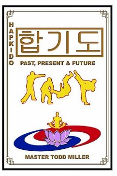 Hapkido: Past, Present & Future - Miller, Todd