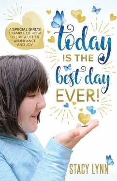 Today Is The Best Day Ever: A special girl's example of how to live a life of abundance and joy - Lynn, Stacy