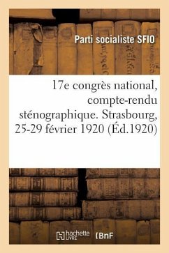 17e Congrès National, Compte-Rendu Sténographique. Strasbourg, 25-29 Février 1920 - Parti Socialiste Sfio