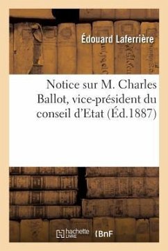 Notice Sur M. Charles Ballot, Vice-Président Du Conseil d'Etat - Laferrière, Édouard