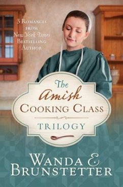The Amish Cooking Class Trilogy: 3 Romances from a New York Times Bestselling Author - Brunstetter, Wanda E.